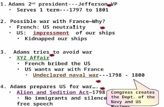 Notes3 1.Adams 2 nd president---Jefferson VP Serves 1 term---1797 to 1801 2. Possible war with France—Why? French: US neutrality US: impressment” of our.