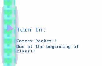Turn In: Career Packet!! Due at the beginning of class!!