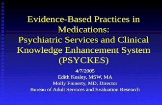 Evidence-Based Practices in Medications: Psychiatric Services and Clinical Knowledge Enhancement System (PSYCKES) 4/7/2005 Edith Kealey, MSW, MA Molly.