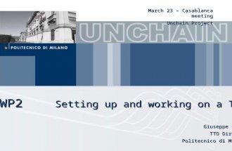 WP2 Setting up and working on a TTO Giuseppe Conti TTO Director Politecnico di Milano March 23 – Casablanca meeting Unchain Project.