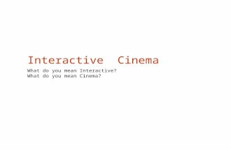 Interactive Cinema What do you mean Interactive? What do you mean Cinema?