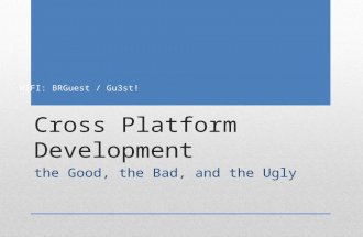 Cross Platform Development the Good, the Bad, and the Ugly WIFI: BRGuest / Gu3st!