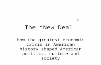 The “New Deal” How the greatest economic crisis in American history shaped American politics, culture and society.