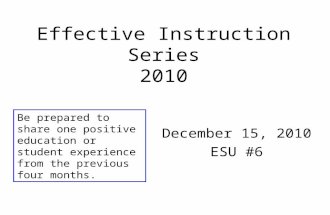Effective Instruction Series 2010 December 15, 2010 ESU #6 Be prepared to share one positive education or student experience from the previous four months.