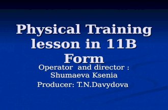 Physical Training lesson in 11B Form Operator and director : Shumaeva Ksenia Producer: T.N.Davydova.