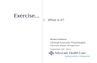 Exercise… Michael Heidkamp Clinical Exercise Physiologist Advocate Weight Management September 26 th, 2014 What is it?