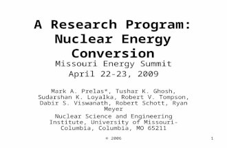 © 20061 A Research Program: Nuclear Energy Conversion Missouri Energy Summit April 22-23, 2009 Mark A. Prelas*, Tushar K. Ghosh, Sudarshan K. Loyalka,