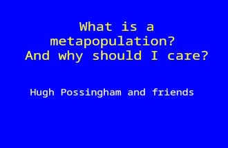 What is a metapopulation? And why should I care? Hugh Possingham and friends.