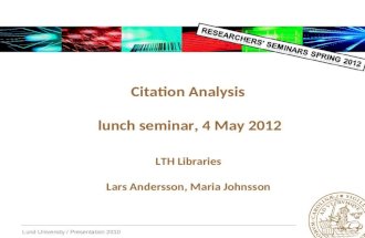 Lund University / Presentation 2010 Citation Analysis lunch seminar, 4 May 2012 LTH Libraries Lars Andersson, Maria Johnsson.