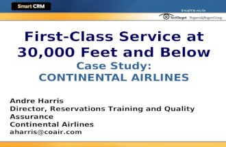 First-Class Service at 30,000 Feet and Below Case Study: CONTINENTAL AIRLINES Andre Harris Director, Reservations Training and Quality Assurance Continental.
