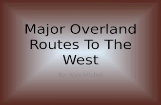Major Overland Routes To The West By: Alex Michel.