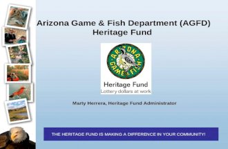THE HERITAGE FUND IS MAKING A DIFFERENCE IN YOUR COMMUNITY! Arizona Game & Fish Department (AGFD) Heritage Fund Marty Herrera, Heritage Fund Administrator.