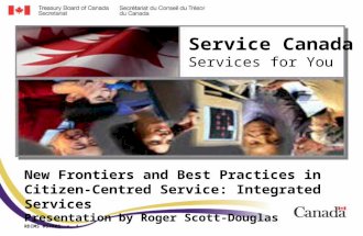 New Frontiers and Best Practices in Citizen- Centred Service: Integrated Services Presentation by Roger Scott-Douglas RDIMS #67803 v. 1 Service Canada.