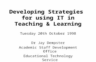 Developing Strategies for using IT in Teaching & Learning Tuesday 20th October 1998 Dr Jay Dempster Academic Staff Development Office Educational Technology.