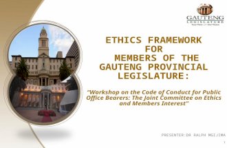 ETHICS FRAMEWORK FOR MEMBERS OF THE GAUTENG PROVINCIAL LEGISLATURE: “Workshop on the Code of Conduct for Public Office Bearers: The Joint Committee on.