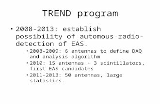 TREND program 2008-2013: establish possibility of automous radio-detection of EAS. 2008-2009: 6 antennas to define DAQ and analysis algorithm 2010: 15.
