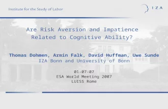 Are Risk Aversion and Impatience Related to Cognitive Ability? Thomas Dohmen, Armin Falk, David Huffman, Uwe Sunde IZA Bonn and University of Bonn 01-07-07.