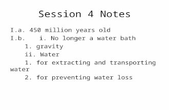 Session 4 Notes I.a. 450 million years old I.b.i. No longer a water bath 1. gravity ii. Water 1. for extracting and transporting water 2. for preventing.