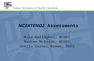 NCEXTEND2 Assessments Mike Gallagher, NCDPI Nadine McBride, NCDPI Sheila Garner Brown, TOPS.