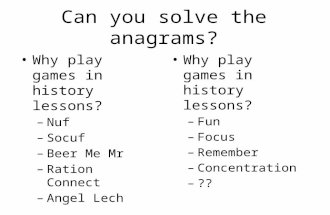 Can you solve the anagrams? Why play games in history lessons? – Nuf – Socuf – Beer Me Mr – Ration Connect – Angel Lech Why play games in history lessons?