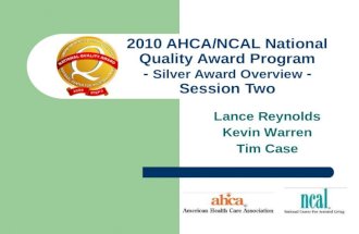 2010 AHCA/NCAL National Quality Award Program - Silver Award Overview - Session Two Lance Reynolds Kevin Warren Tim Case.
