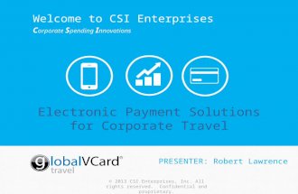 © 2013 CSI Enterprises, Inc. All rights reserved. Confidential and proprietary. Electronic Payment Solutions for Corporate Travel Welcome to CSI Enterprises.