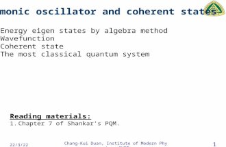 2015-9-20 Chang-Kui Duan, Institute of Modern Physics, CUPT 1 Harmonic oscillator and coherent states Reading materials: 1.Chapter 7 of Shankar’s PQM.