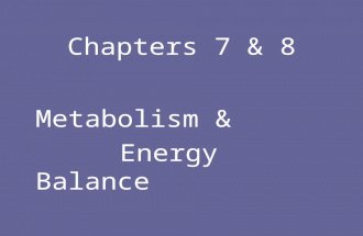 Chapters 7 & 8 Metabolism & Energy Balance METABOLISM  Metabolism – the sum total of all chemical reactions that take place in living cells  Metabolic.