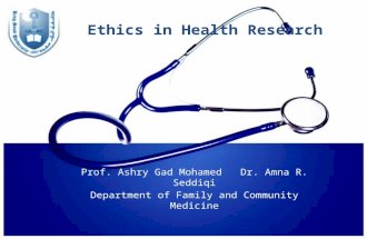 Ethics in Health Research Prof. Ashry Gad Mohamed Dr. Amna R. Seddiqi Department of Family and Community Medicine.