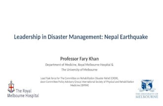 Leadership in Disaster Management: Nepal Earthquake Professor Fary Khan Department of Medicine, Royal Melbourne Hospital & The University of Melbourne.