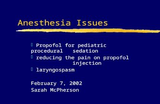 Anesthesia Issues z Propofol for pediatric procedural sedation z reducing the pain on propofol injection z laryngospasm February 7, 2002 Sarah McPherson.