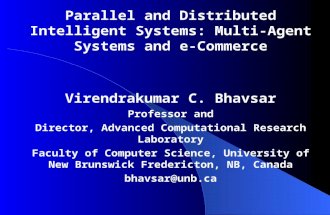 Parallel and Distributed Intelligent Systems: Multi-Agent Systems and e- Commerce Virendrakumar C. Bhavsar Professor and Director, Advanced Computational.