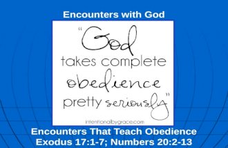 Encounters with God Encounters That Teach Obedience Exodus 17:1-7; Numbers 20:2-13.