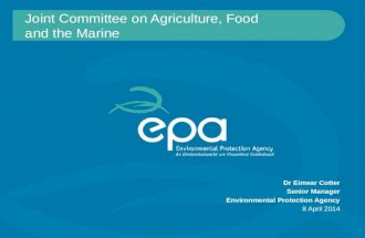 Joint Committee on Agriculture, Food and the Marine Dr Eimear Cotter Senior Manager Environmental Protection Agency 8 April 2014.