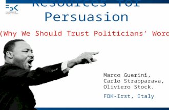 Resources for Persuasion Marco Guerini, Carlo Strapparava, Oliviero Stock. FBK-Irst, Italy (Why We Should Trust Politicians’ Words)