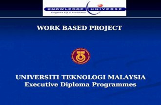 WORK BASED PROJECT UNIVERSITI TEKNOLOGI MALAYSIA Executive Diploma Programmes.