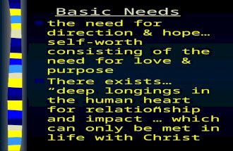 Basic Needs n the need for direction & hope… self-worth consisting of the need for love & purpose n There exists… “deep longings in the human heart for.