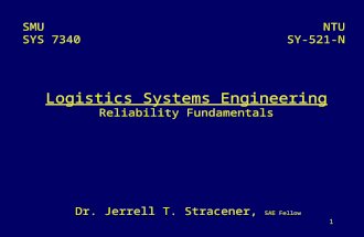 1 Logistics Systems Engineering Reliability Fundamentals NTU SY-521-N SMU SYS 7340 Dr. Jerrell T. Stracener, SAE Fellow.