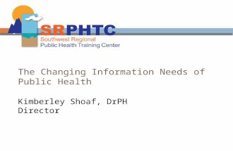 The Changing Information Needs of Public Health Kimberley Shoaf, DrPH Director.