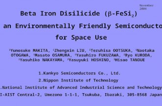 November 2004 Beta Iron Disilicide (  -FeSi 2 ) As an Environmentally Friendly Semiconductor for Space Use 1.Kankyo Semiconductors Co., Ltd. 2.Nippon.