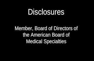 Disclosures Member, Board of Directors of the American Board of Medical Specialties.