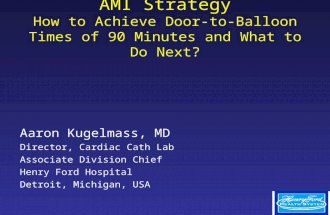 AMI Strategy How to Achieve Door-to-Balloon Times of 90 Minutes and What to Do Next? Aaron Kugelmass, MD Director, Cardiac Cath Lab Associate Division.