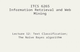 ITCS 6265 Information Retrieval and Web Mining Lecture 12: Text Classification; The Naïve Bayes algorithm.