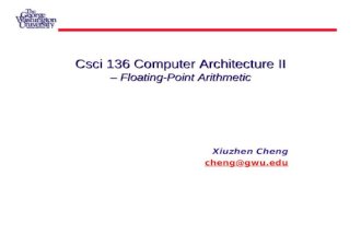 Csci 136 Computer Architecture II – Floating-Point Arithmetic Xiuzhen Cheng cheng@gwu.edu.