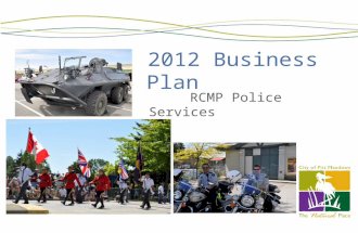 2012 Business Plan RCMP Police Services. RCMP- RESOURCES OIC- Supt Dave WALSH Operations Officer- Insp Dave FLEUGEL 112 Regular Members(84 MR, 22 PM,