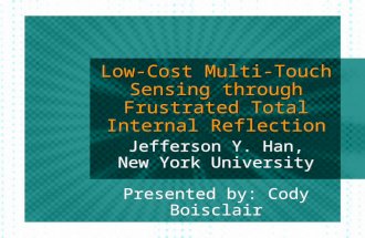 Low-Cost Multi-Touch Sensing through Frustrated Total Internal Reflection Jefferson Y. Han, New York University Presented by: Cody Boisclair.