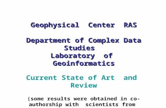 Geophysical Center RAS Department of Complex Data Studies Laboratory of Geoinformatics Current State of Art and Review (some results were obtained in co-