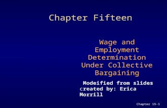 Chapter 15-1 Chapter Fifteen Wage and Employment Determination Under Collective Bargaining Modeified from slides created by: Erica Morrill.