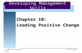 © 2007 by Prentice Hall1 Chapter 10: Leading Positive Change Developing Management Skills 10 -