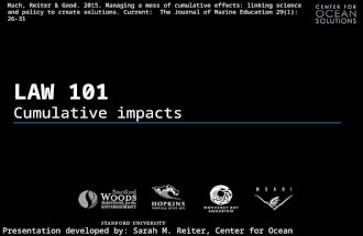 LAW 101 Cumulative impacts Presentation developed by: Sarah M. Reiter, Center for Ocean Solutions, February 2015 Mach, Reiter & Good. 2015. Managing a.